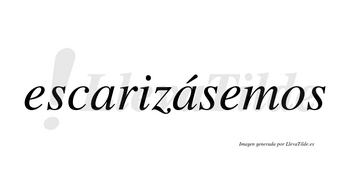 Escarizásemos  lleva tilde con vocal tónica en la segunda «a»