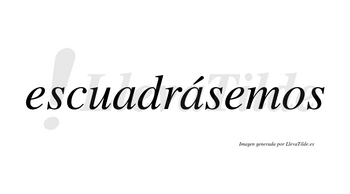 Escuadrásemos  lleva tilde con vocal tónica en la segunda «a»