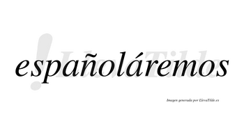 Españoláremos  lleva tilde con vocal tónica en la segunda «a»