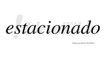 Estacionado  no lleva tilde con vocal tónica en la segunda «a»