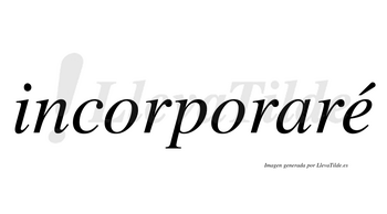 Incorporaré  lleva tilde con vocal tónica en la «e»