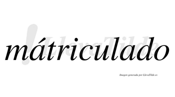 Mátriculado  lleva tilde con vocal tónica en la primera «a»