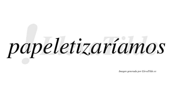 Papeletizaríamos  lleva tilde con vocal tónica en la segunda «i»