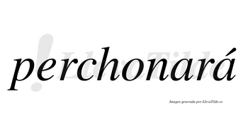 Perchonará  lleva tilde con vocal tónica en la segunda «a»