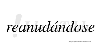 Reanudándose lleva tilde con vocal tónica en la segunda «a»
