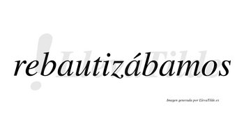 Rebautizábamos  lleva tilde con vocal tónica en la segunda «a»