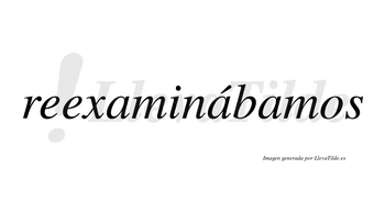 Reexaminábamos  lleva tilde con vocal tónica en la segunda «a»
