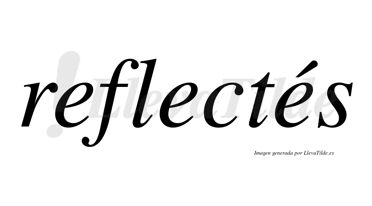 Reflectés  lleva tilde con vocal tónica en la tercera "e"