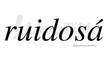 Ruidosá  lleva tilde con vocal tónica en la «a»