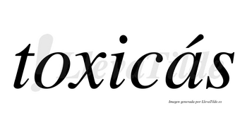 Toxicás lleva tilde con vocal tónica en la «a»