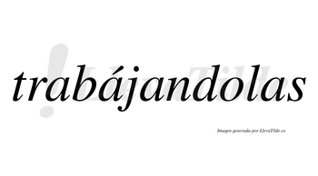 Trabájandolas  lleva tilde con vocal tónica en la segunda «a»