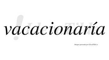 Vacacionaría  lleva tilde con vocal tónica en la segunda «i»