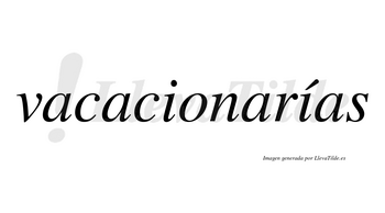 Vacacionarías  lleva tilde con vocal tónica en la segunda «i»