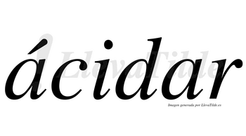 Ácidar  lleva tilde con vocal tónica en la primera «a»