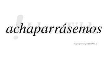 Achaparrásemos  lleva tilde con vocal tónica en la cuarta «a»