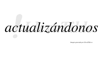 Actualizándonos  lleva tilde con vocal tónica en la tercera «a»