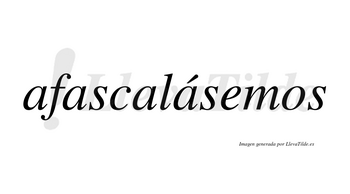 Afascalásemos  lleva tilde con vocal tónica en la cuarta «a»