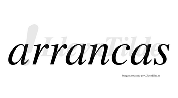 Arrancas  no lleva tilde con vocal tónica en la segunda «a»