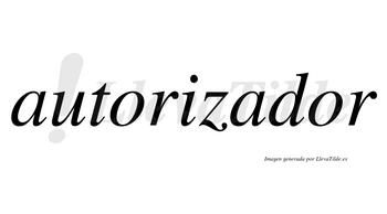 Autorizador no lleva tilde con vocal tónica en la segunda «o»