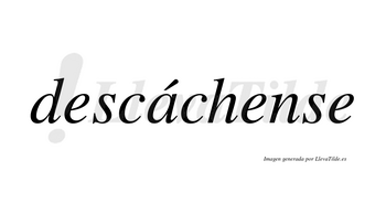Descáchense  lleva tilde con vocal tónica en la «a»