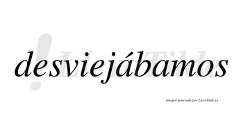 Desviejábamos  lleva tilde con vocal tónica en la primera «a»