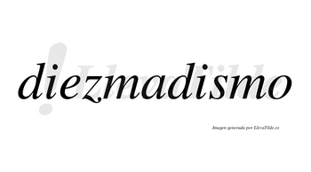 Diezmadismo  no lleva tilde con vocal tónica en la segunda «i»