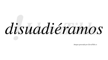 Disuadiéramos  lleva tilde con vocal tónica en la «e»