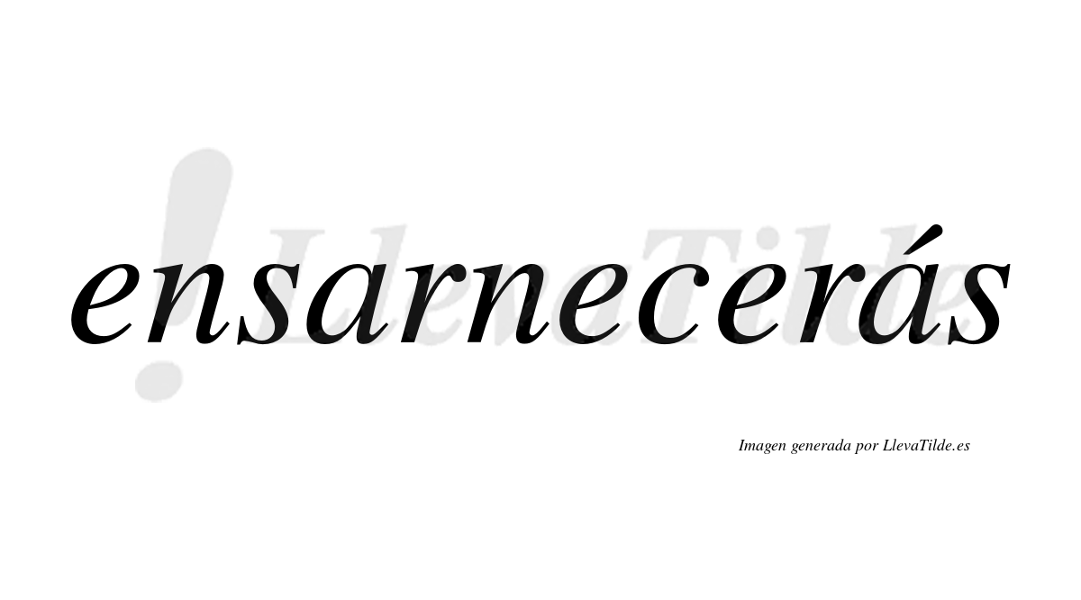 Ensarnecerás  lleva tilde con vocal tónica en la segunda «a»