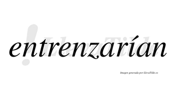 Entrenzarían  lleva tilde con vocal tónica en la «i»
