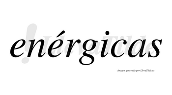 Enérgicas  lleva tilde con vocal tónica en la segunda «e»