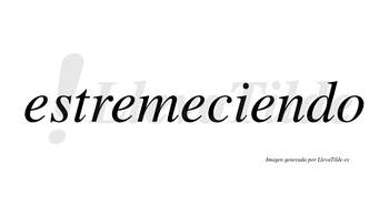 Estremeciendo  no lleva tilde con vocal tónica en la cuarta «e»