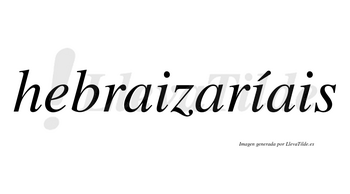 Hebraizaríais  lleva tilde con vocal tónica en la segunda «i»