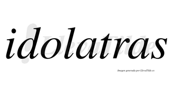 Idolatras no lleva tilde con vocal tónica en la primera «a»