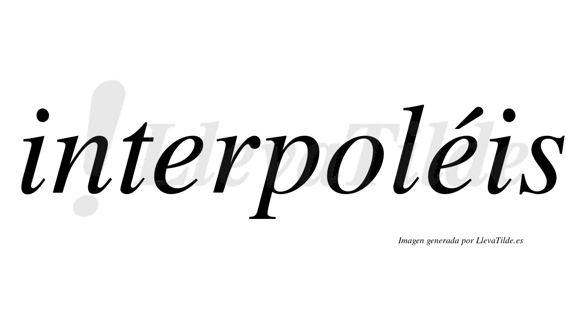 Interpoléis  lleva tilde con vocal tónica en la segunda "e"