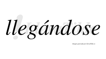 Llegándose  lleva tilde con vocal tónica en la «a»