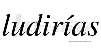 Ludirías  lleva tilde con vocal tónica en la segunda «i»