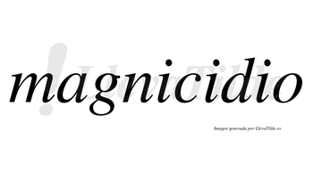 Magnicidio  no lleva tilde con vocal tónica en la segunda «i»