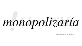 Monopolizaría  lleva tilde con vocal tónica en la segunda «i»