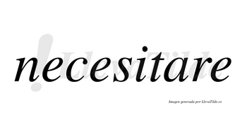Necesitare no lleva tilde con vocal tónica en la «a»