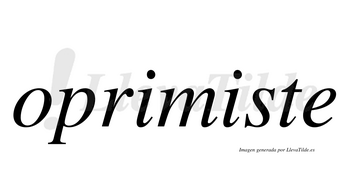 Oprimiste  no lleva tilde con vocal tónica en la segunda «i»