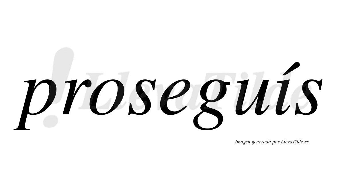 Proseguís  lleva tilde con vocal tónica en la "i"