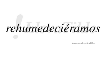 Rehumedeciéramos  lleva tilde con vocal tónica en la cuarta «e»