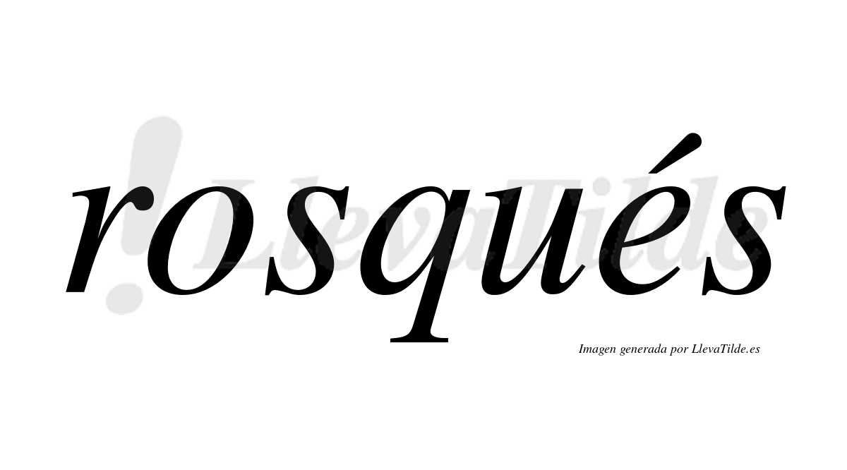 Rosqués  lleva tilde con vocal tónica en la "e"
