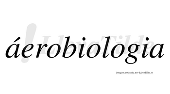 Áerobiologia lleva tilde con vocal tónica en la primera «a»