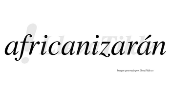 Africanizarán  lleva tilde con vocal tónica en la cuarta «a»