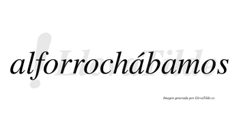 Alforrochábamos  lleva tilde con vocal tónica en la segunda «a»