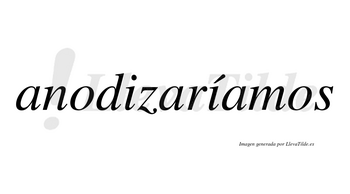 Anodizaríamos  lleva tilde con vocal tónica en la segunda «i»