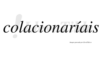 Colacionaríais  lleva tilde con vocal tónica en la segunda «i»