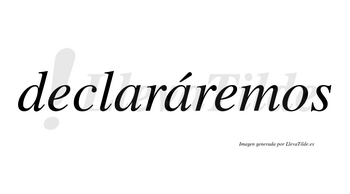 Declaráremos lleva tilde con vocal tónica en la segunda «a»