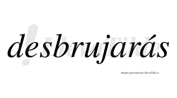 Desbrujarás  lleva tilde con vocal tónica en la segunda «a»